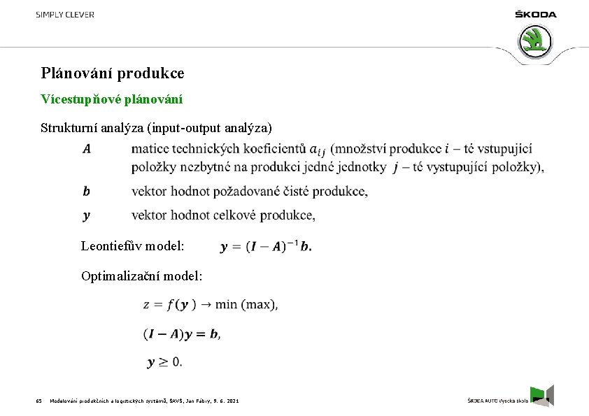 Plánování produkce Vícestupňové plánování Strukturní analýza (input-output analýza) Leontiefův model: Optimalizační model: 65 Modelování