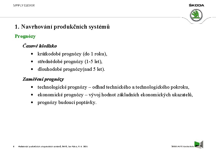 1. Navrhování produkčních systémů Prognózy Časové hledisko krátkodobé prognózy (do 1 roku), střednědobé prognózy