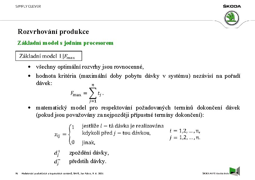 Rozvrhování produkce Základní model s jedním procesorem všechny optimální rozvrhy jsou rovnocenné, hodnota kritéria