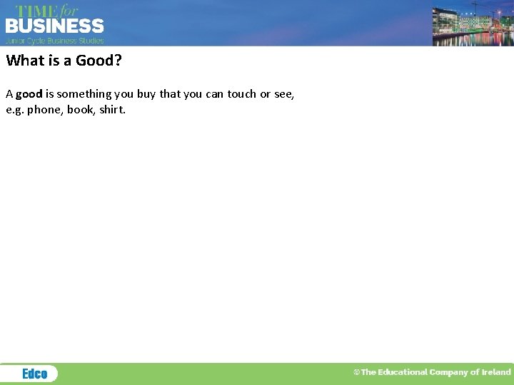 What is a Good? A good is something you buy that you can touch