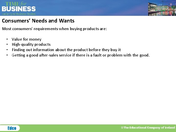 Consumers’ Needs and Wants Most consumers’ requirements when buying products are: • • Value