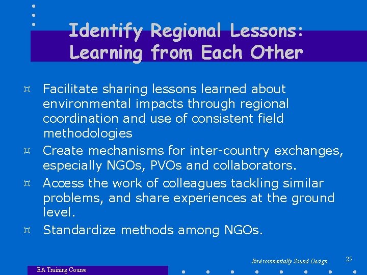 Identify Regional Lessons: Learning from Each Other ³ Facilitate sharing lessons learned about environmental