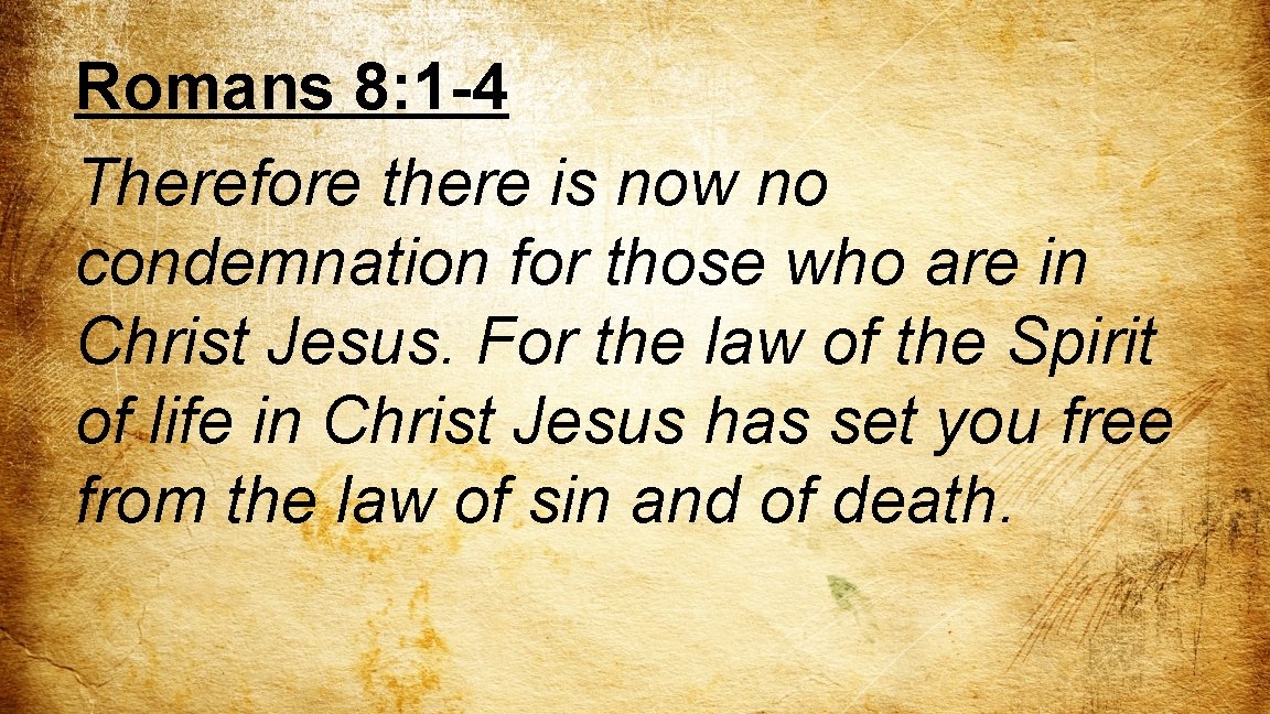 Romans 8: 1 -4 Therefore there is now no condemnation for those who are