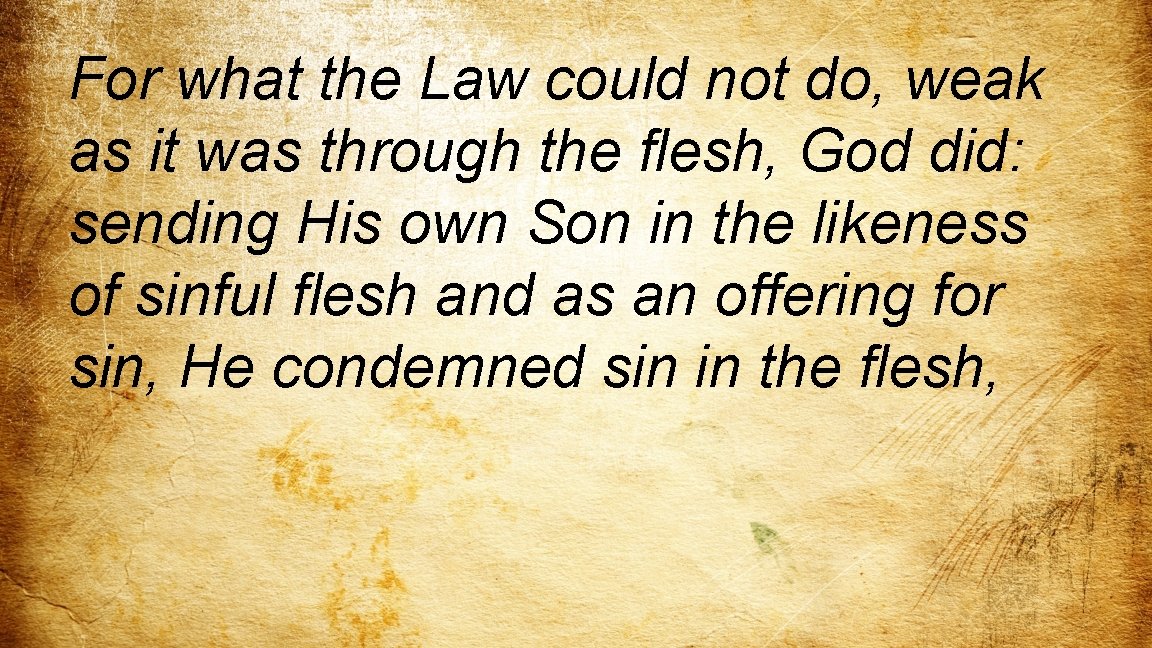 For what the Law could not do, weak as it was through the flesh,