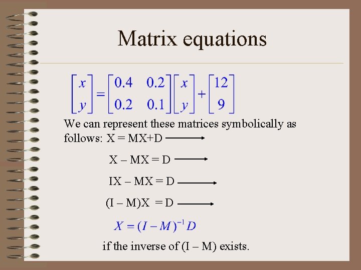 Matrix equations We can represent these matrices symbolically as follows: X = MX+D X