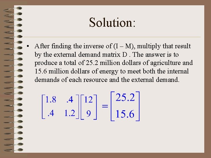 Solution: • After finding the inverse of (I – M), multiply that result by