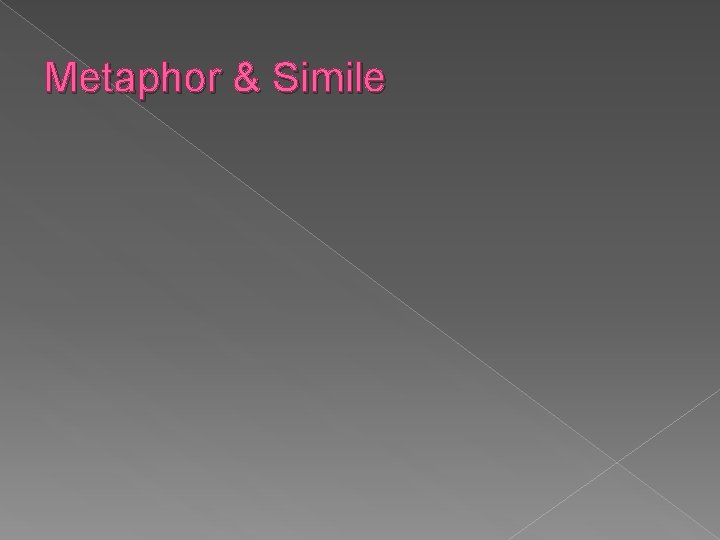 Metaphor & Simile Metaphor & Simile