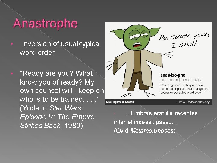 Anastrophe • inversion of usual/typical word order • "Ready are you? What know you Anastrophe • inversion of usual/typical word order • "Ready are you? What know you
