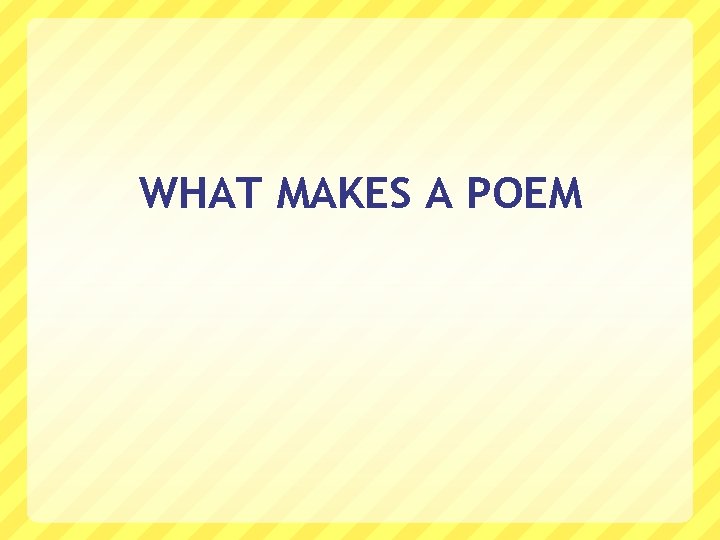 WHAT MAKES A POEM 