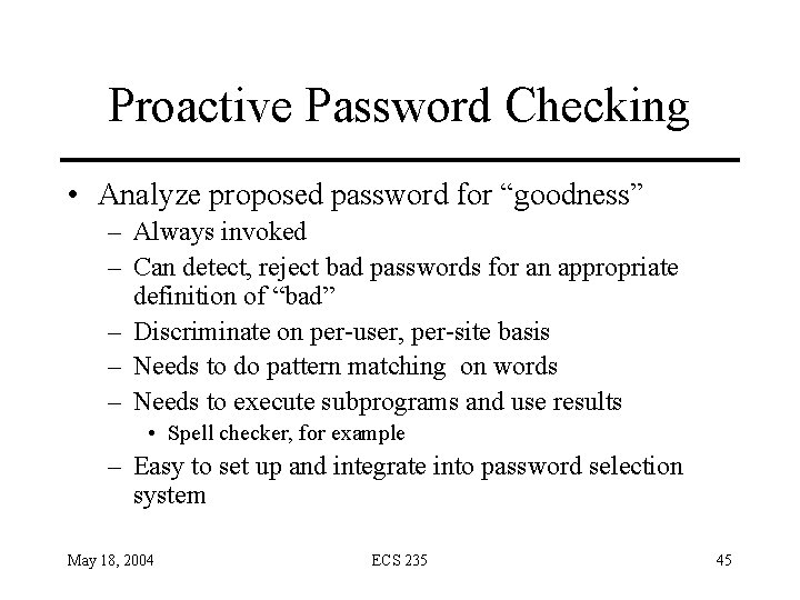 Proactive Password Checking • Analyze proposed password for “goodness” – Always invoked – Can