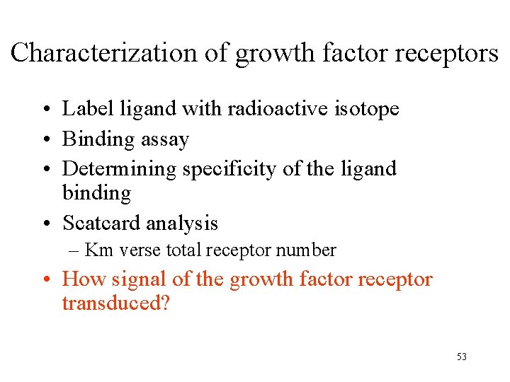 Characterization of growth factor receptors • Label ligand with radioactive isotope • Binding assay Characterization of growth factor receptors • Label ligand with radioactive isotope • Binding assay