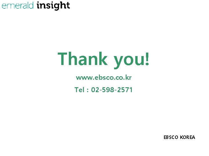 Thank you! www. ebsco. kr Tel : 02 -598 -2571 EBSCO KOREA 
