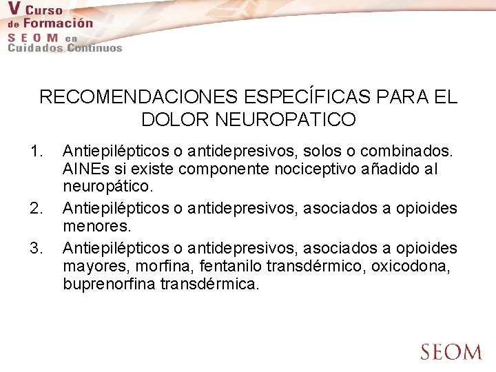 RECOMENDACIONES ESPECÍFICAS PARA EL DOLOR NEUROPATICO 1. 2. 3. Antiepilépticos o antidepresivos, solos o