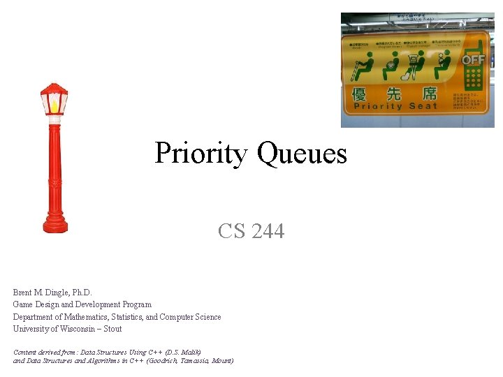 Priority Queues CS 244 Brent M. Dingle, Ph. D. Game Design and Development Program