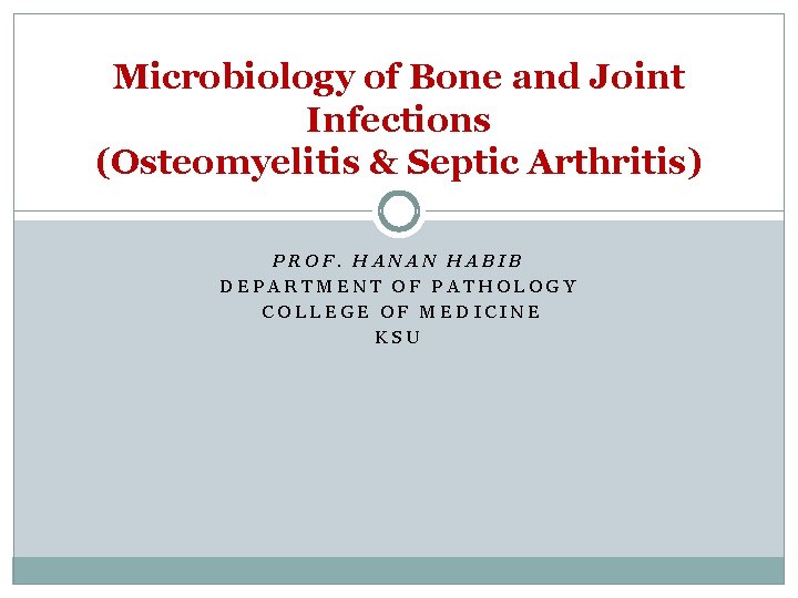 Microbiology of Bone and Joint Infections (Osteomyelitis & Septic Arthritis) PROF. HANAN HABIB DEPARTMENT