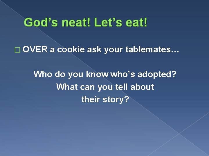 God’s neat! Let’s eat! � OVER a cookie ask your tablemates… Who do you