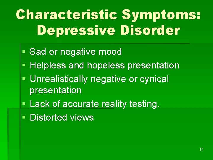 Characteristic Symptoms: Depressive Disorder § § § Sad or negative mood Helpless and hopeless Characteristic Symptoms: Depressive Disorder § § § Sad or negative mood Helpless and hopeless