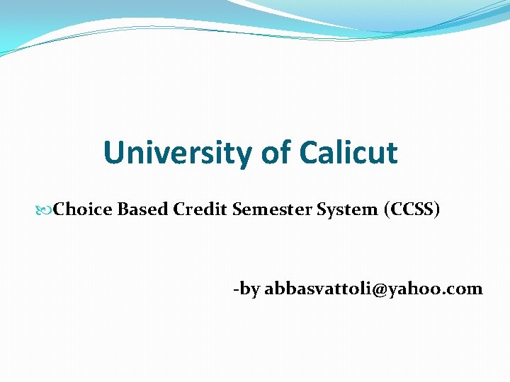 University of Calicut Choice Based Credit Semester System (CCSS) -by abbasvattoli@yahoo. com 