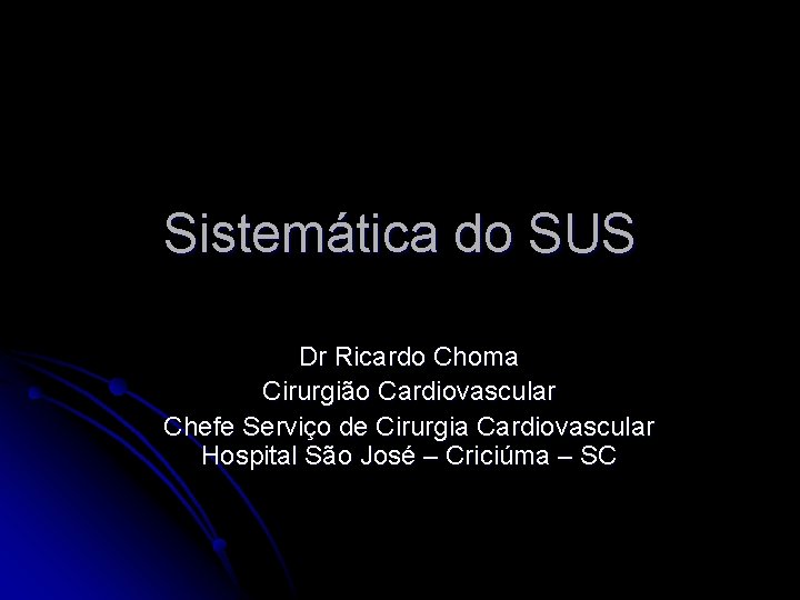 Sistemática do SUS Dr Ricardo Choma Cirurgião Cardiovascular Chefe Serviço de Cirurgia Cardiovascular Hospital