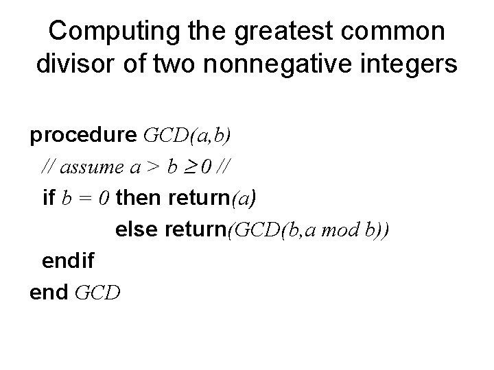 Computing the greatest common divisor of two nonnegative integers procedure GCD(a, b) // assume