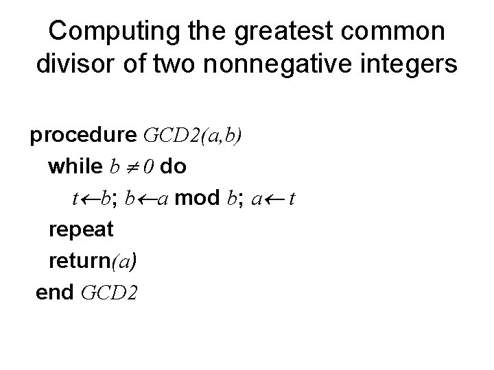 Computing the greatest common divisor of two nonnegative integers procedure GCD 2(a, b) while