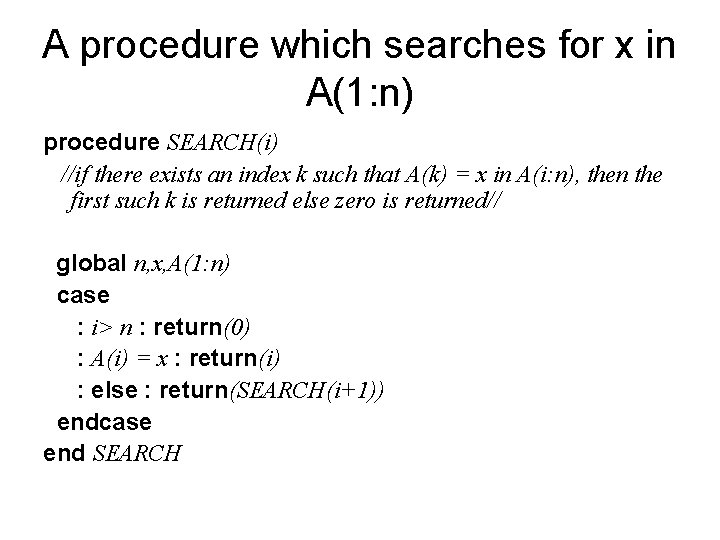 A procedure which searches for x in A(1: n) procedure SEARCH(i) //if there exists