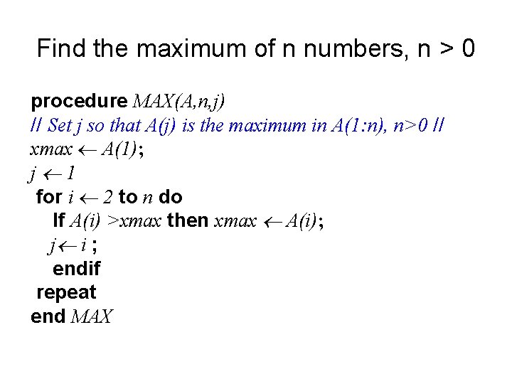 Find the maximum of n numbers, n > 0 procedure MAX(A, n, j) //