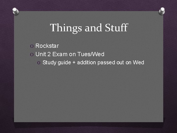 Things and Stuff O Rockstar O Unit 2 Exam on Tues/Wed O Study guide