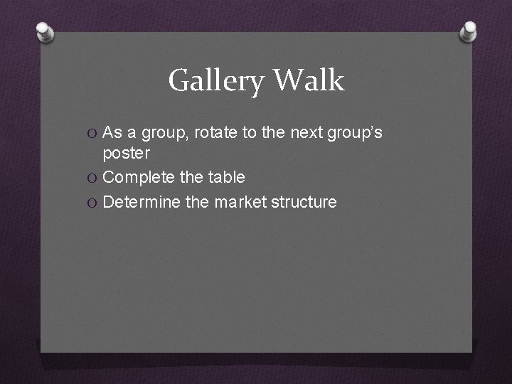 Gallery Walk O As a group, rotate to the next group’s poster O Complete