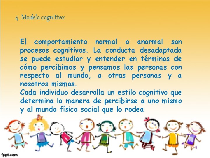 4. Modelo cognitivo: El comportamiento normal o anormal son procesos cognitivos. La conducta desadaptada