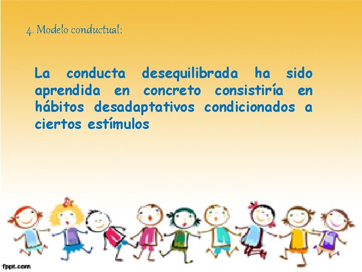 4. Modelo conductual: La conducta desequilibrada ha sido aprendida en concreto consistiría en hábitos