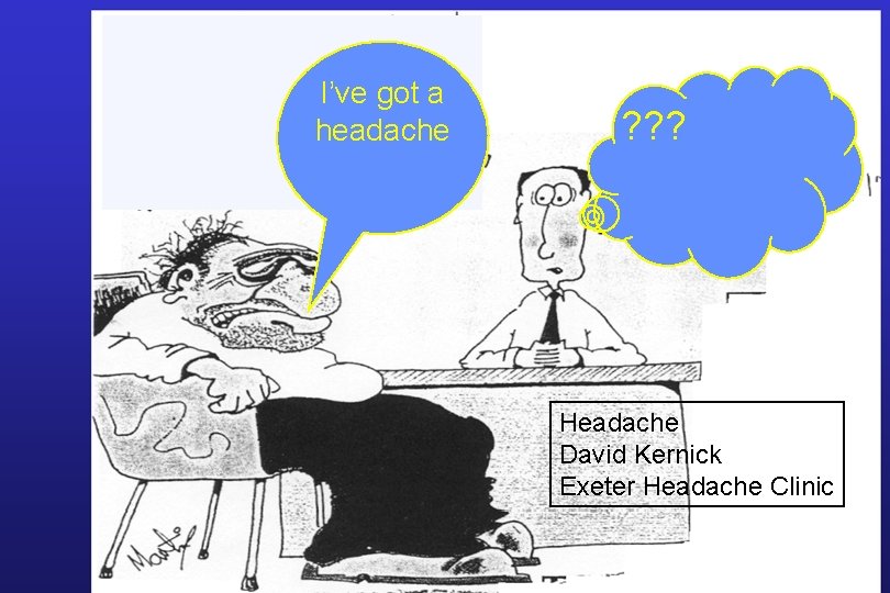 I’ve got a headache ? ? ? Headache David Kernick Exeter Headache Clinic 