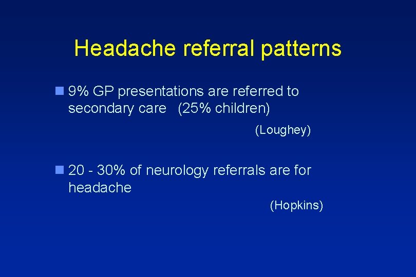 Headache referral patterns n 9% GP presentations are referred to secondary care (25% children)