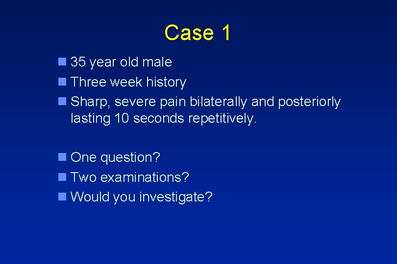 Case 1 n 35 year old male n Three week history n Sharp, severe