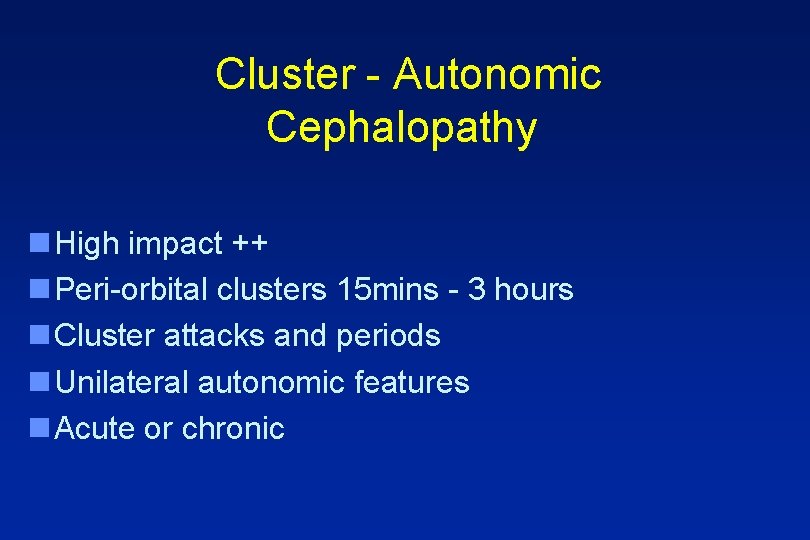 Cluster - Autonomic Cephalopathy n High impact ++ n Peri-orbital clusters 15 mins -