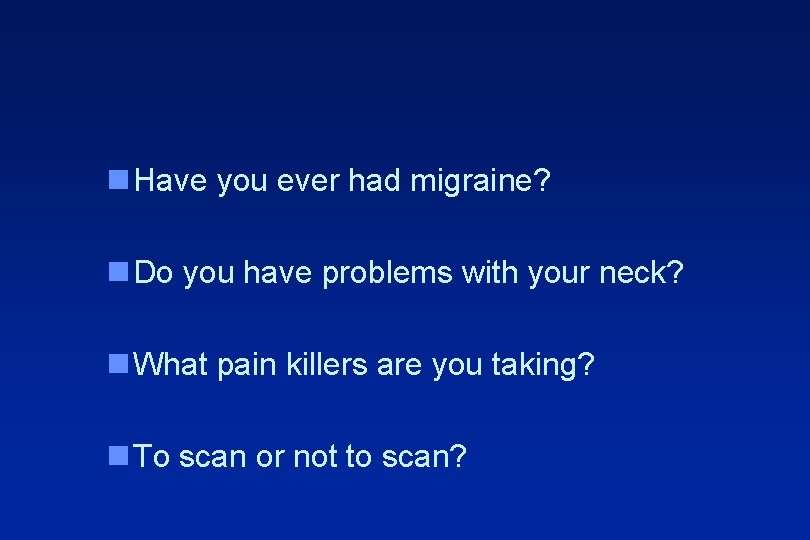 n Have you ever had migraine? n Do you have problems with your neck?