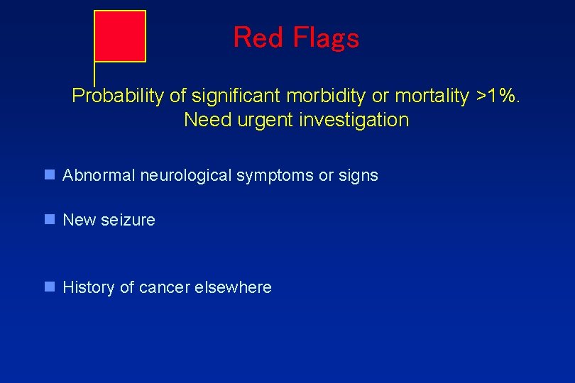 Red Flags Probability of significant morbidity or mortality >1%. Need urgent investigation n Abnormal