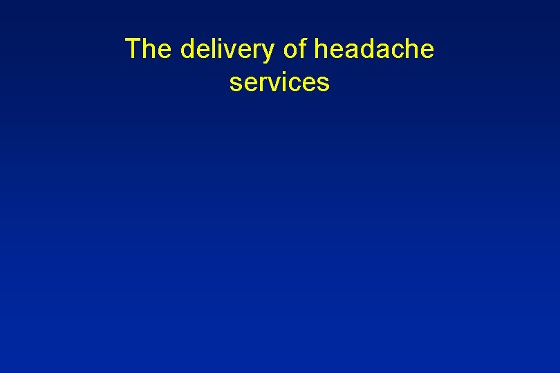The delivery of headache services 