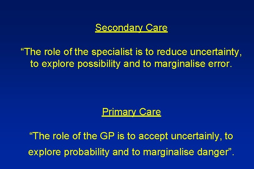 Secondary Care “The role of the specialist is to reduce uncertainty, to explore possibility