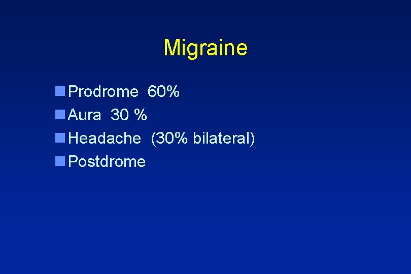 Migraine n Prodrome 60% n Aura 30 % n Headache (30% bilateral) n Postdrome