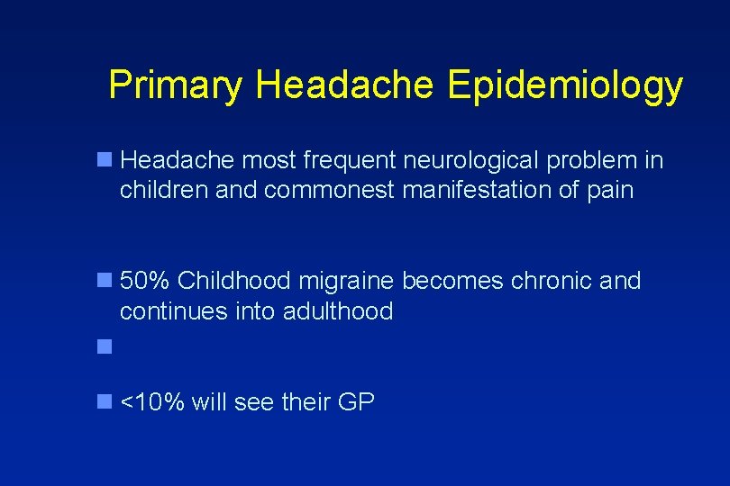 Primary Headache Epidemiology n Headache most frequent neurological problem in children and commonest manifestation