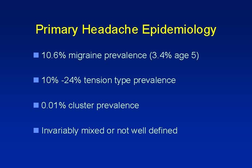 Primary Headache Epidemiology n 10. 6% migraine prevalence (3. 4% age 5) n 10%