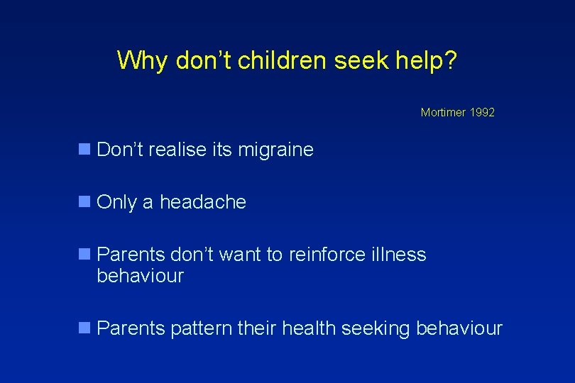 Why don’t children seek help? Mortimer 1992 n Don’t realise its migraine n Only