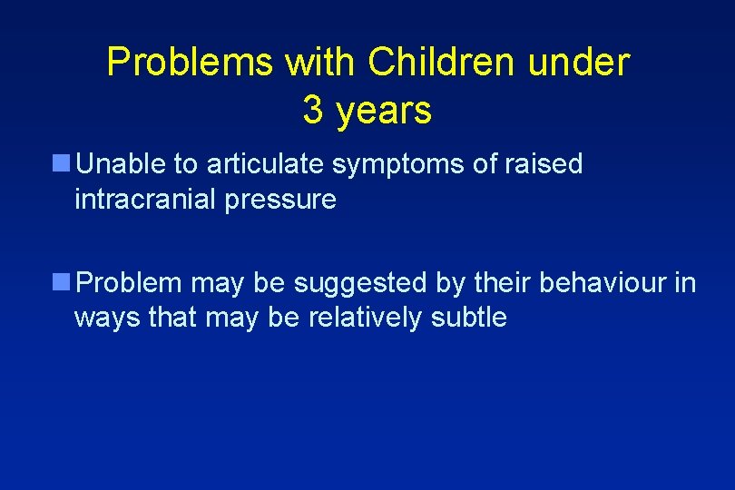 Problems with Children under 3 years n Unable to articulate symptoms of raised intracranial