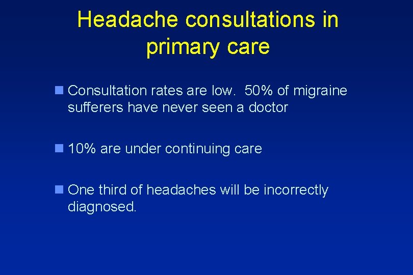 Headache consultations in primary care n Consultation rates are low. 50% of migraine sufferers