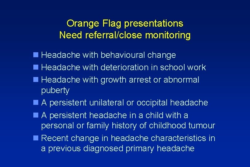 Orange Flag presentations Need referral/close monitoring n Headache with behavioural change n Headache with
