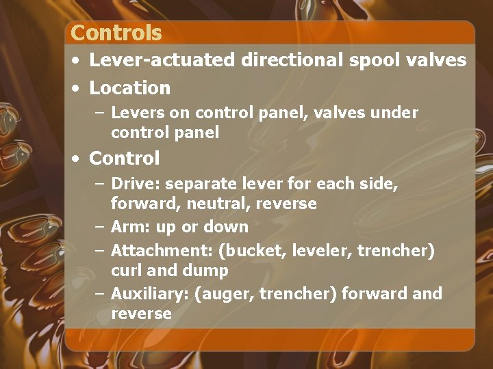 Controls • Lever-actuated directional spool valves • Location – Levers on control panel, valves Controls • Lever-actuated directional spool valves • Location – Levers on control panel, valves