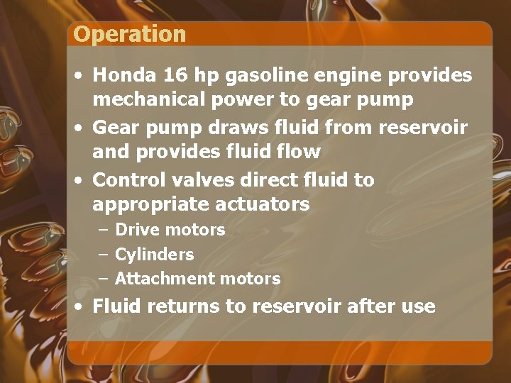 Operation • Honda 16 hp gasoline engine provides mechanical power to gear pump • Operation • Honda 16 hp gasoline engine provides mechanical power to gear pump •