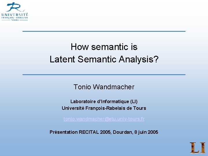 How semantic is Latent Semantic Analysis? Tonio Wandmacher Laboratoire d’Informatique (LI) Université François-Rabelais de