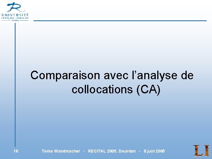 Comparaison avec l’analyse de collocations (CA) 16 Tonio Wandmacher - RECITAL 2005, Dourdan -